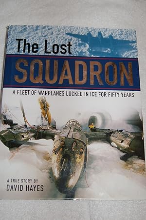 Seller image for The Lost Squadron; A Fleet of Warplanes Locked in Ice for Fifty Years for sale by Books by White/Walnut Valley Books