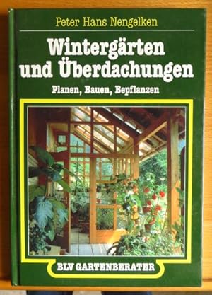 Wintergärten und Überdachungen : Planen, Bauen, Bepflanzen. Peter Hans Nengelken
