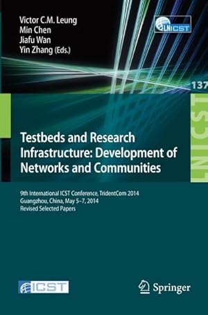 Bild des Verkufers fr Testbeds and Research Infrastructure: Development of Networks and Communities : 9th International ICST Conference, TridentCom 2014, Guangzhou, China, May 5-7, 2014, Revised Selected Papers zum Verkauf von AHA-BUCH GmbH