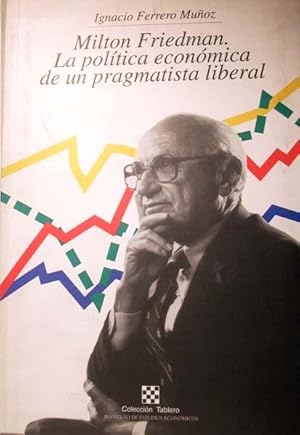 Milton Friedman, la política económica de un pragmatista liberal (Tablero)