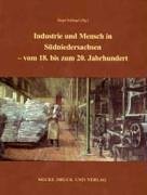 Industrie und Mensch in Südniedersachsen : vom 18. bis zum 20. Jahrhundert. hrsg. von Birgit Schl...