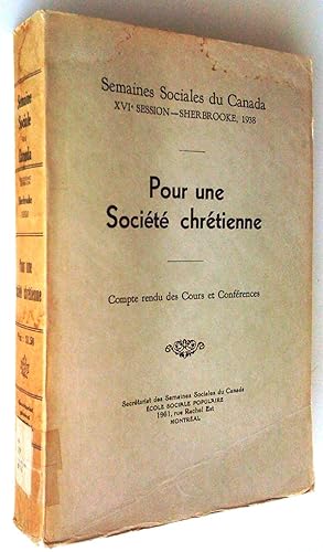 Pour une société chrétienne. Semaines sociales du Canada, XVIe session, Sherbrooke, 1938. Compte ...