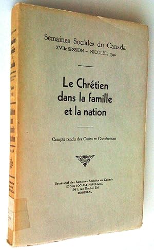 Le chrétien dans la famille et la nation. Semaines sociales du Canada, XVIIe session, Nicolet, 19...