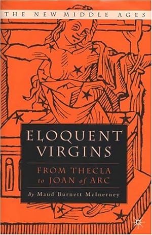 Immagine del venditore per Eloquent Virgins: From Thecla to Joan of Arc: The Rhetoric of Virginity from Thecla to Joan of Arc (New Middle Ages) venduto da Modernes Antiquariat an der Kyll