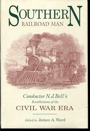 Southern Railroad Man: Conductor N. J. Bell's Recollections of the Civil War Era (Railroads in Am...