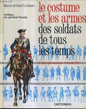 Bild des Verkufers fr LE COSTUME ET LES ARMES DES SOLDATS DE TOUS LES TEMPS - TOME 1 : DES PHARAONS A LOUIS XV. zum Verkauf von Le-Livre