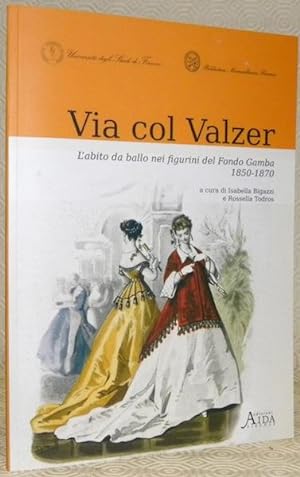 Bild des Verkufers fr Via col Valzer. L'abito da ballo nei figurini del Fondo Gamba 1850-1870. zum Verkauf von Bouquinerie du Varis