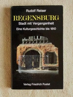 Regensburg. Stadt mit Vergangenheit. Eine Kulturgeschichte bis 1810.
