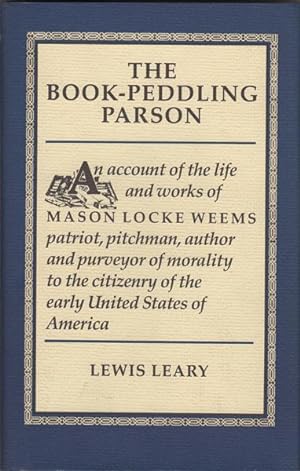Immagine del venditore per The Book-Peddling Parson: An Account of the Life and Works of Mason Locke Weems, Patriot, Pitchman, Author and Purveyor of Morality to the Citizenry of the Early United States of America venduto da Kaaterskill Books, ABAA/ILAB