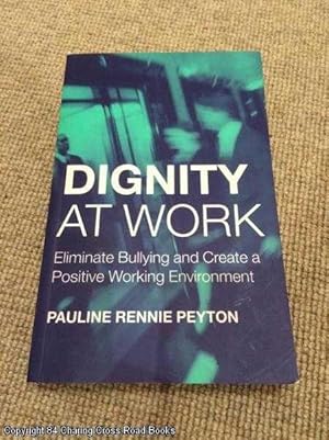 Dignity at Work: Eliminate Bullying and Create and a Positive Working Environment