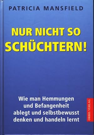 Nur nicht so schüchtern!. Wie man Hemmungen und Befangenheit ablegt und selbstbewusst denken und ...