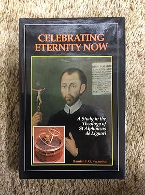 Seller image for Celebrating Eternity Now: A Study in the Theology of St Alphonsus De Liguori (1696 - 1787) for sale by Book Nook