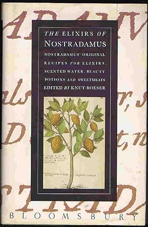 The Elixirs of Nostradamus. Nostradamus' Original Recipes for Elixirs, Scented Water, Beauty Poti...