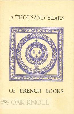 THOUSAND YEARS OF FRENCH BOOKS, CATALOGUE OF AN EXHIBITION OF MANUSCRIPTS, FIRST EDITIONS AND BIN...