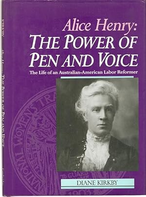 Seller image for Alice Henry : The Power of Pen and Voice. The Life of an Australian-American Labor Reformer. for sale by City Basement Books