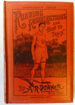 Image du vendeur pour Running Recollections and How to Train. Being an autobiography of A.R.Downer, Champion Sprinter of the World. mis en vente par Hereward Books