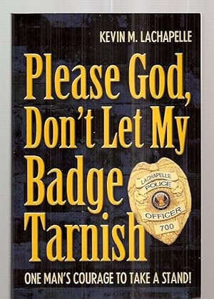 Please God, Don't Let My Badge Tarnish One Man's Courage To Take A Stand!