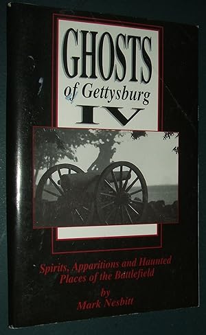 Ghosts of Gettysburg IV: Spirits, Apparitions and Haunted Places of the Battlefield