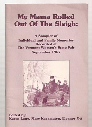 Bild des Verkufers fr MY MAMA ROLLED OUT OF THE SLEIGH: A SAMPLER OF INDIVIDUAL AND FAMILY MEMORIES RECORDED AT THE VERMONT WOMEN'S STATE FAIR [SEPTEMBER 1987] zum Verkauf von biblioboy