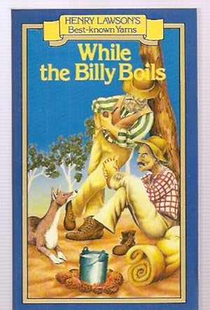 Bild des Verkufers fr WHILE THE BILLY BOILS [HENRY LAWSON'S BEST-KNOWN YARNS] zum Verkauf von biblioboy