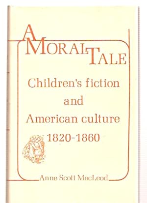 Seller image for A Moral Tale: Children's Fiction and American Culture, 1820-1860 for sale by biblioboy