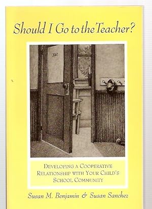 Seller image for SHOULD I GO TO THE TEACHER? DEVELOPING A COOPERATIVE RELATIONSHIP WITH YOUR CHILD'S SCHOOL COMMUNITY for sale by biblioboy
