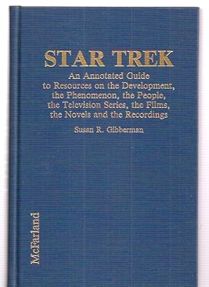 Star Trek: An Annotated Guide to Resources on the Development, the Phenomenon, the People, the Te...
