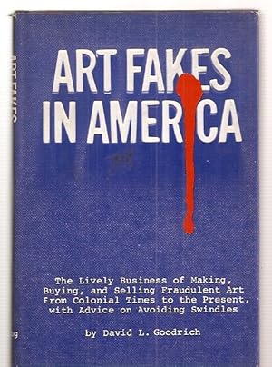Art Fakes in America The Lively Business of Making, Buying, and Selling Fraudulent Art from Colon...