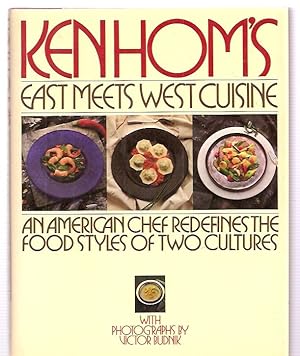 Ken Hom's East meets West Cuisine An American chef redefines the food styles of two cultures