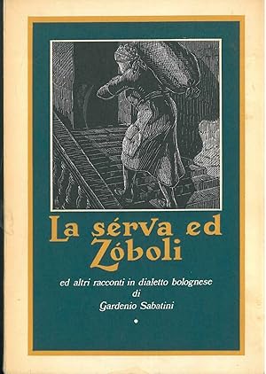 La serva ed Zoboli ed altri racconti in dialetto bolognese. A cura, con note ed incisioni di G. M...