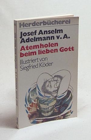Seller image for Atemholen beim lieben Gott / Josef Anselm Adelmann von Adelmannsfelden. Ill. von Siegfried Kder for sale by Versandantiquariat Buchegger