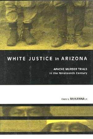 Imagen del vendedor de WHITE JUSTICE IN ARIZONA: APACHE MURDER TRIALS IN THE NINETEENTH CENTURY a la venta por BUCKINGHAM BOOKS, ABAA, ILAB, IOBA