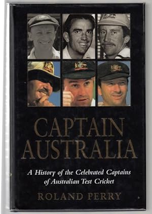 Seller image for Captain Australia. A History of the Celebrated Captains of Australian Test Cricket. for sale by Time Booksellers