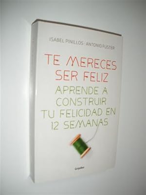 Seller image for TE MERECES SER FELIZ. APRENDE A CONSTRUIR TU FELICIDAD EN 12 SEMANAS for sale by LIBRERIA TORMOS