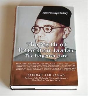 The Myth of Dato' Onn Jaafar. The Forgotten Hero. Reinventing History.