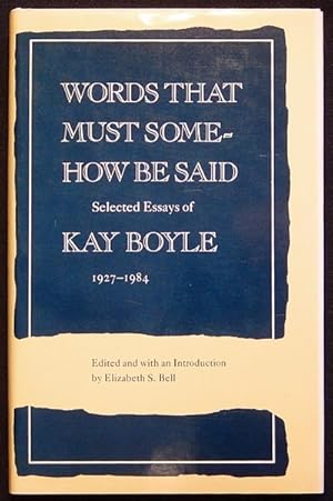 Words that Must Somehow Be Said: Selected Essays of Kay Boyle 1927-1984; edited and with an Intro...