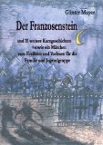 Bild des Verkufers fr Der Franzosenstein und 15 weitere Kurzgeschichten sowie ein Mrchen zum Erzhlen und Vorlesen fr die Familie und Jugendgruppe. Das Titelbild malte Ursula Braun. Die techn. Bearb. besorgten Ingo Mayer und Mathias Braun. zum Verkauf von Druckwaren Antiquariat