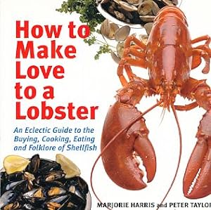 Imagen del vendedor de How to Make Love to a Lobster. An eclectic Guide to the Buying, Cooking, Eating and Folklore of Shellfish. a la venta por Fundus-Online GbR Borkert Schwarz Zerfa