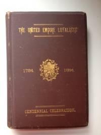 The Centennial of the Settlement of Upper Canada by the United Empire Loyalists, 1784-1884; the C...