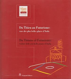 Seller image for DA TIZIANO AL FUTURISMO VEDUTE DELLE PI BELLE PIAZZE D'ITALIA - DU TITIEN AU FUTURISME VUES DES PLUS BELLES PLACES D'ITALIE for sale by Arca dei libri di Lorenzo Casi