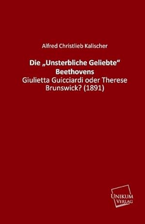 Image du vendeur pour Die Unsterbliche Geliebte Beethovens : Giulietta Guicciardi oder Therese Brunswick? (1891) mis en vente par AHA-BUCH GmbH