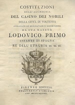 COSTITUZIONI dell'Accademia del Casino dei Nobili della città di Volterra. Approvate ed ordinatan...