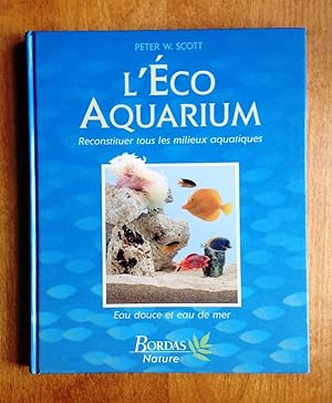 Image du vendeur pour L'Eco Aquarium. Reconstituer tous les milieux aquatiques. Eau douce et eau de mer mis en vente par Les bouquins d'Alain