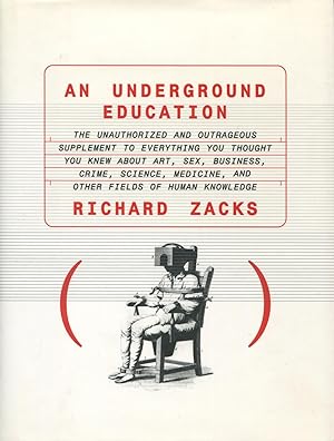 Seller image for An Underground Education: The Unauthorized and Outrageous Supplement to Everything You Thought You Knew About Art, Sex, Business, Crime, Science, Medicine, and Other Fields of Human Knowledge for sale by Kenneth A. Himber