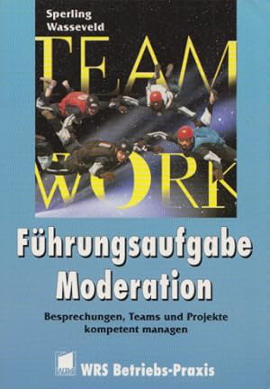 Führungsaufgabe Moderation. Besprechungen, Teams, Projekte kompetent managen. Mit zahlr. Abb. u. ...