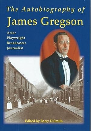 The Autobiography of James Gregson - actor, playwright, broadcaster, journalist.