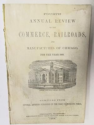 FOURTH ANNUAL REVIEW OF THE COMMERCE, RAILROADS, AND MANUFACTURES OF CHICAGO. FOR THE YEAR 1855. ...