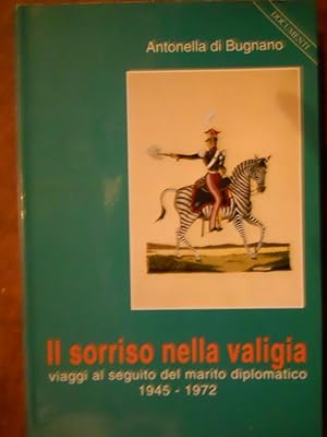 Il sorriso nella valigia. Viaggi al seguito del marito diplomatico 1945 - 1972.