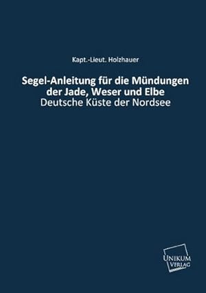 Seller image for Segel-Anleitung fr die Mndungen der Jade, Weser und Elbe : Deutsche Kste der Nordsee for sale by AHA-BUCH GmbH