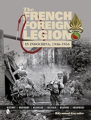 The French Foreign Legion in Indochina, 1946-1956: History Uniforms Headgear Insignia Weapons Equ...